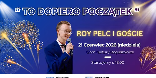 TO DOPIERO POCZĄTEK — Dom Kultury Boguszowice