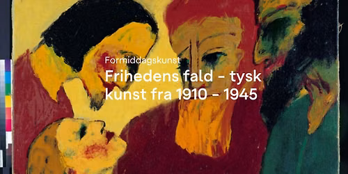 Formiddagskunst \u00b7 Frihedens Fald - tysk kunst fra 1910-1945