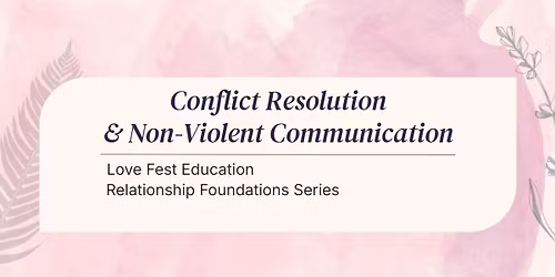 Relationship Foundations Series: Conflict Resolution & Non-Violent Communication