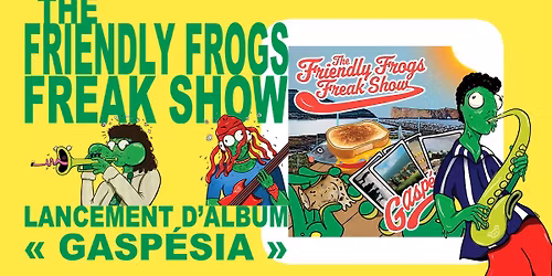 Lancement de l'album \u00ab Gasp\u00e9sia \u00bb par The Friendly Frogs Freak Show