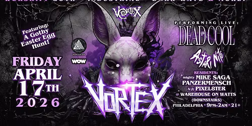 VORTEX: Dead Cool + Astari Nite (LIVE) \u2022 Gothy Easter Egg Hunt \u2014 Philly 4.17