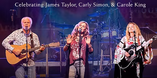 Three American Troubadours : Celebrating James Taylor, Carly Simmon, & Carole King