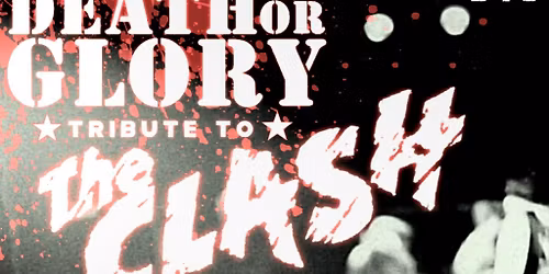 DEATH OR GLORY \u2013 *Tribute to The Clash*