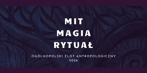 Mit - magia - rytua\u0142 | V Zlot Antropologiczny | Og\u00f3lnopolska Konferencja Naukowa