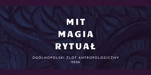 Mit - magia - rytua\u0142 | V Zlot Antropologiczny | Og\u00f3lnopolska Konferencja Naukowa