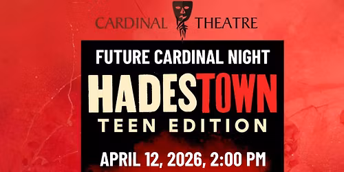 Theatre Hadestown\/Teen Edition - Future Cardinal Night