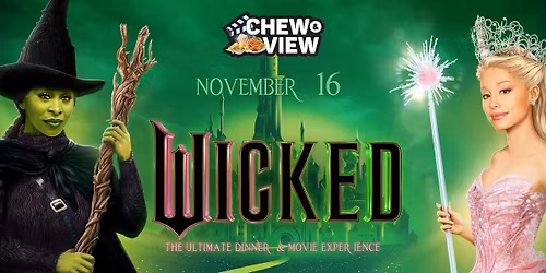 Wicked | Chew & View: Dinner & Movie Experience