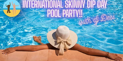 International Skinny Dip Day Pool Party!!