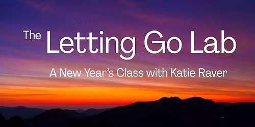 The Letting Go Lab - A New Year's Class with Katie Raver