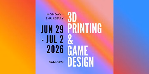 Summer Camp Studios \u2013 3D Printing (AM) + Game Design (PM) June 29-July 2 (4-Day Week)