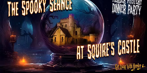 Murder Mystery Dinner Party: The Spooky S\u00e9ance at Squire's Castle