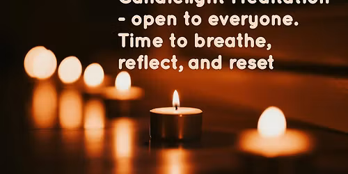 Candlelight Meditation- open to everyone. A time to pause, breathe & reflect