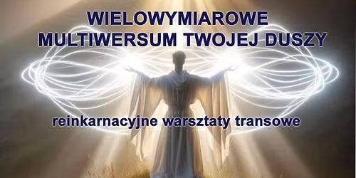 Wielowymiarowe Multiwersum Twojej Duszy - reinkarnacyjne warsztaty transowe