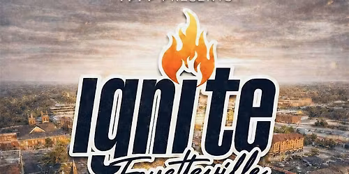 Ignite Fayetteville \u201cAn Encounter with God\u201d