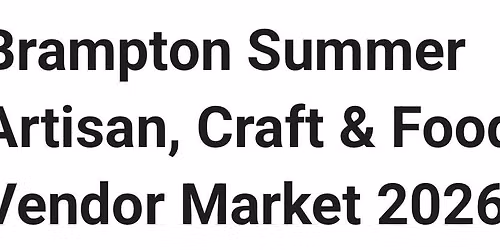 Brampton Summer Artisan, Craft & Food Vendor Market 2026