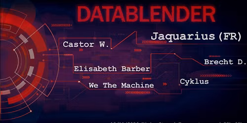 DATABLENDER w\/ Jaquarius (FR) - We The Machine - Brecht D. - Elisabeth Barber - Castor W. - Cyklus