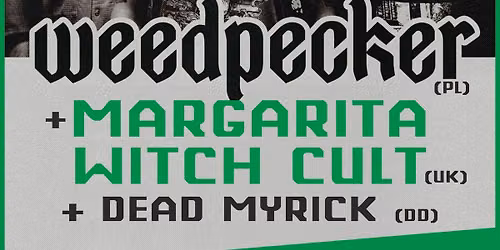 WEEDPECKER + MARGARITA WITCH CULT + DEAD MYRICK