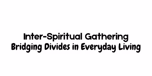 Inter-Spiritual Gathering: Bridging Divides in Everyday Living
