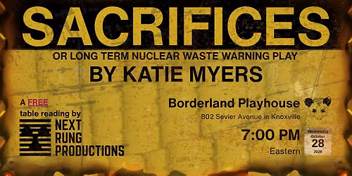 SACRIFICES, OR LONG TERM NUCLEAR WASTE WARNING PLAY by Katie Myers (Next Rung Productions)