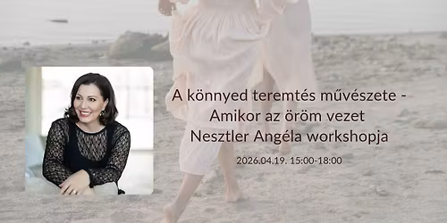 04.19 A k\u00f6nnyed teremt\u00e9s m\u0171v\u00e9szete \u2013 amikor az \u00f6r\u00f6m vezet- Nesztler Ang\u00e9la CF-vel\/ Cs\u00e1kv\u00e1ron