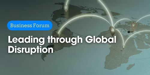 Business Forum - Leading through Global Disruption