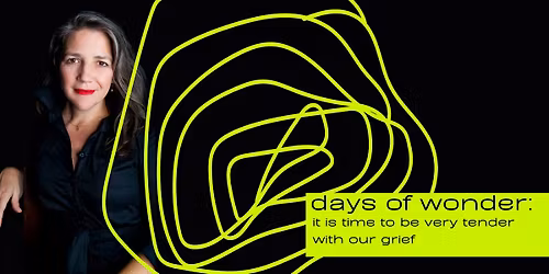 Days of Wonder: it is time to be very tender with our grief (June 22)