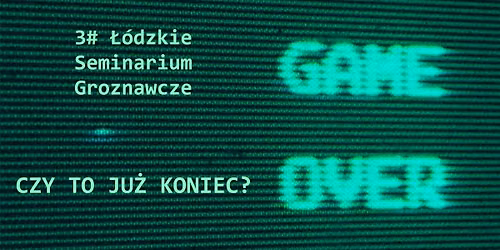 \u0141\u00f3dzkie Seminarium Groznawcze #3 - Czy to ju\u017c koniec?