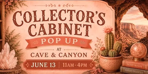 The Collector's Cabinet Pop-Up - Cave & Canyon - Saturday June 13