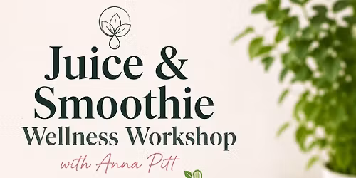 Juice & Smoothie Wellness Workshop with Anna Pitt from Green Bean Wellness