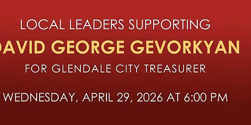 Local Leaders Supporting David Gevorkyan for Glendale City Treasurer