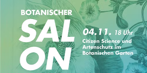 BOTANISCHER SALON - B\u00dcRGERWISSENSCHAFTEN UND  ARTENSCHUTZ IM BOTANISCHEN GARTEN