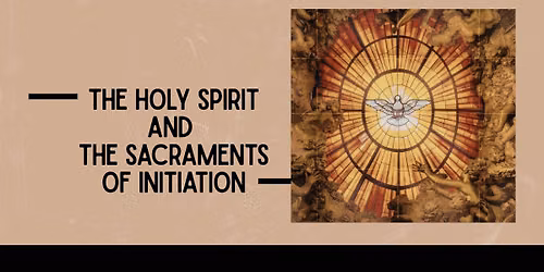 The Holy Spirit and the Sacraments of Initiation