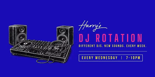 Harry's DJ Rotation (Every Wednesday)