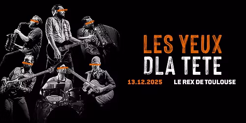 LES YEUX D'LA T\u00caTE | Le Rex de Toulouse