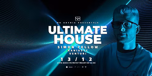 ULTIMATE HOUSE \/ SIMON YELLOW, KANIASTY, VENTURI \/ Lista FB wst\u0119p wolny do 23.00