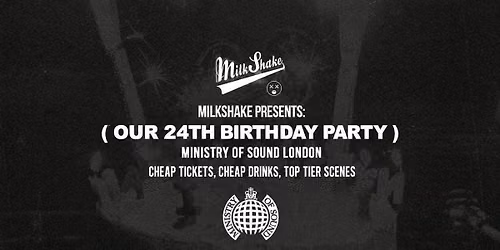 Ministry of Sound, Milkshake \ud83c\udf8824 F*CKING YEARS - \ud83c\udf82 Official 24th Birthday Event \ud83c\udf88