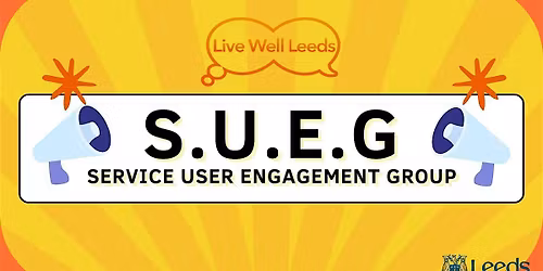 Live Well Leeds Service User Engagement Group (S.U.E.G) - May Meeting