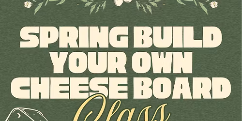 Spring Build Your Own Cheese Board Class