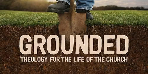 Grounded: Theology for the Life of the Church