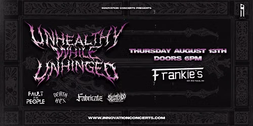 Unhealthy While Unhinged, Fault of The People, Death Hex, & more LIVE at Frankies Thurs August 13th
