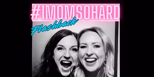 #IMOMSOHARD: THE FLASHBACK TOUR