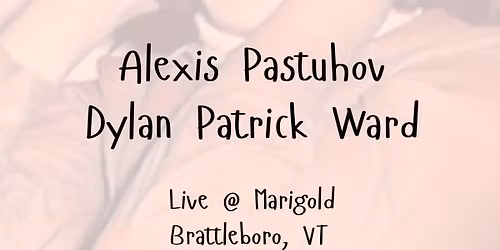Alexis Pastuhov \/\/ Dylan Patrick Ward LIVE @ Marigold Brattleboro