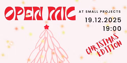 Open Mic at Small Projects\/Christmas edition\ud83d\ude0a\ud83c\udf84