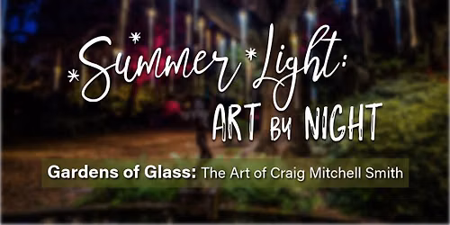 Summer Light: Art By Night with Gardens of Glass