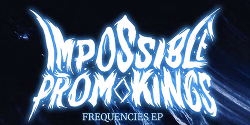 IMPOSSIBLE PROM KINGS \u201cFREQUENCIES\u201d EP RELEASE SHOW
