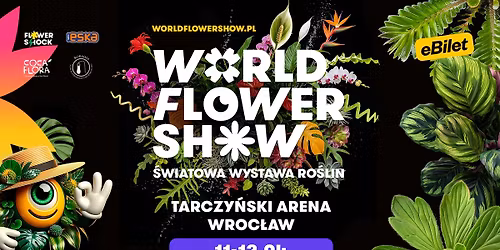 World Flower Show - \u015awiatowa Wystawa Ro\u015blin - Tarczy\u0144ski Arena Wroc\u0142aw