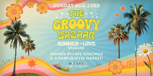 Groovy Bazaar - Summer of Love Weekend at Wharf FTL