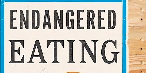 Endangered Eating: Author Sarah Lohman in Conversation with Alan Deutschman