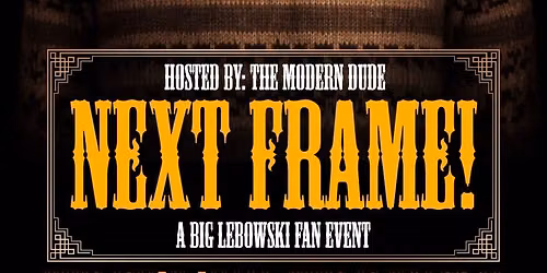 NEXT FRAME! (A Big Lebowski Fan Event)