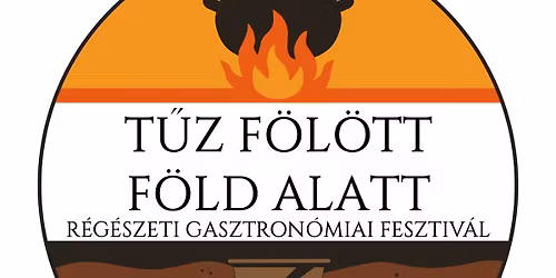 T\u0171z f\u00f6l\u00f6tt, f\u00f6ld alatt - r\u00e9g\u00e9szeti gasztron\u00f3miai fesztiv\u00e1l